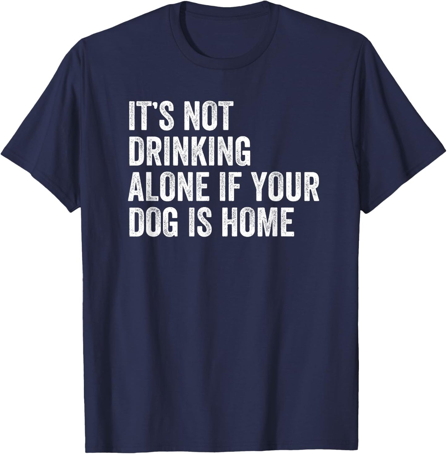 It’s Not Drinking Alone If Your Dog Is Home Retro Vintage Men Women T-Shirt - T-Shirt | Navy