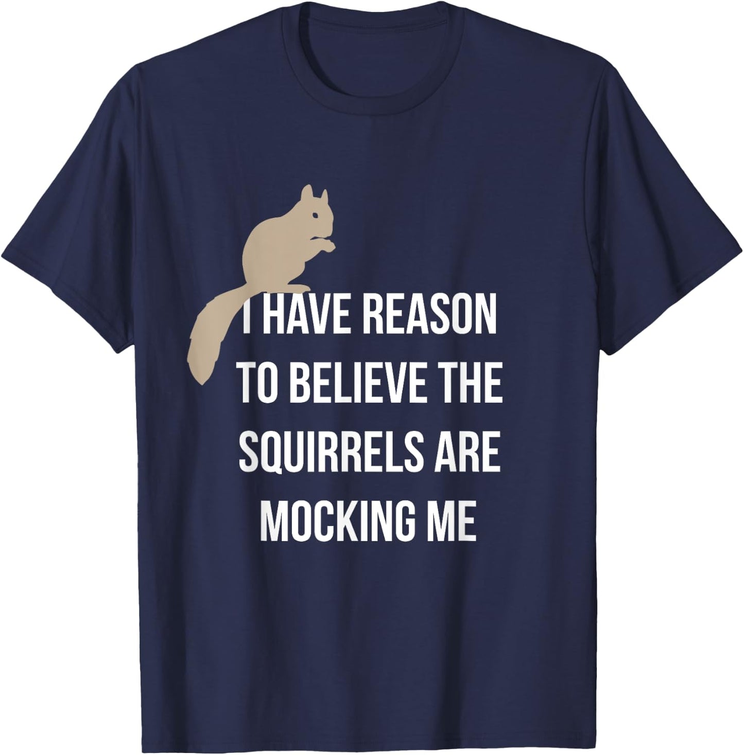 I Have Reason To Believe The Squirrels Are Mocking Me T-Shirt - T-Shirt | Navy