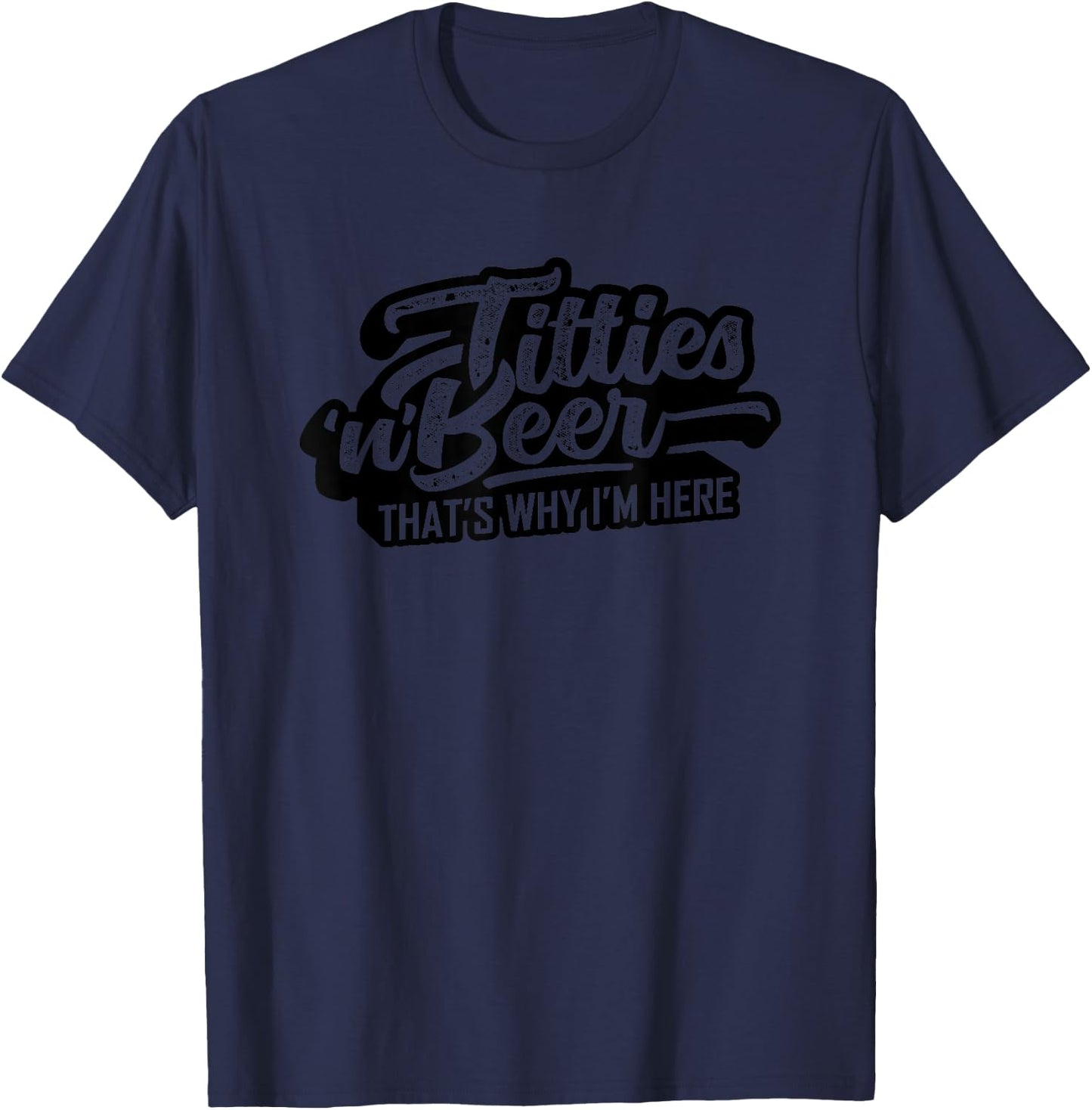 Titties and Beer Why I'm Here Funny Beer Lover Adult T-Shirt - T-Shirt | Navy