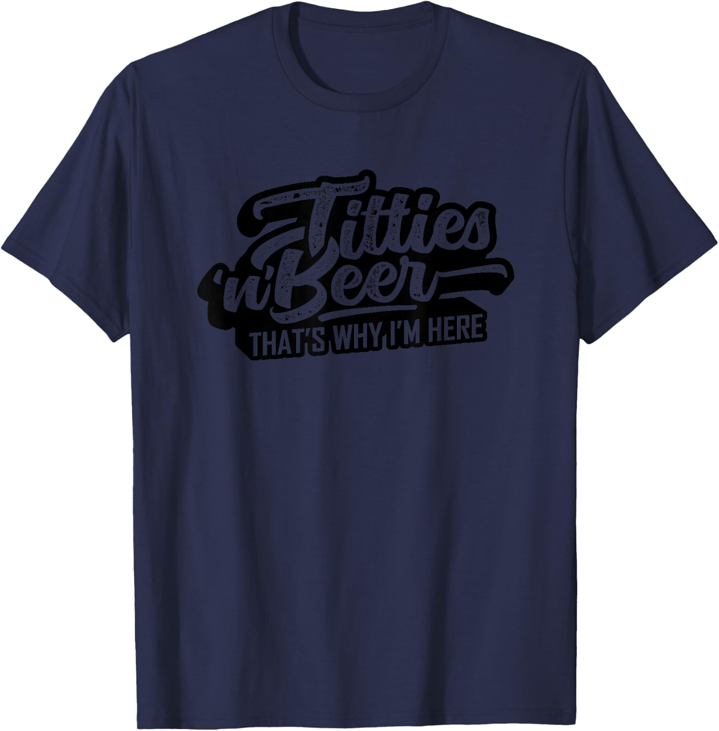 Titties and Beer Why I'm Here Funny Beer Lover Adult T-Shirt - T-Shirt | Navy