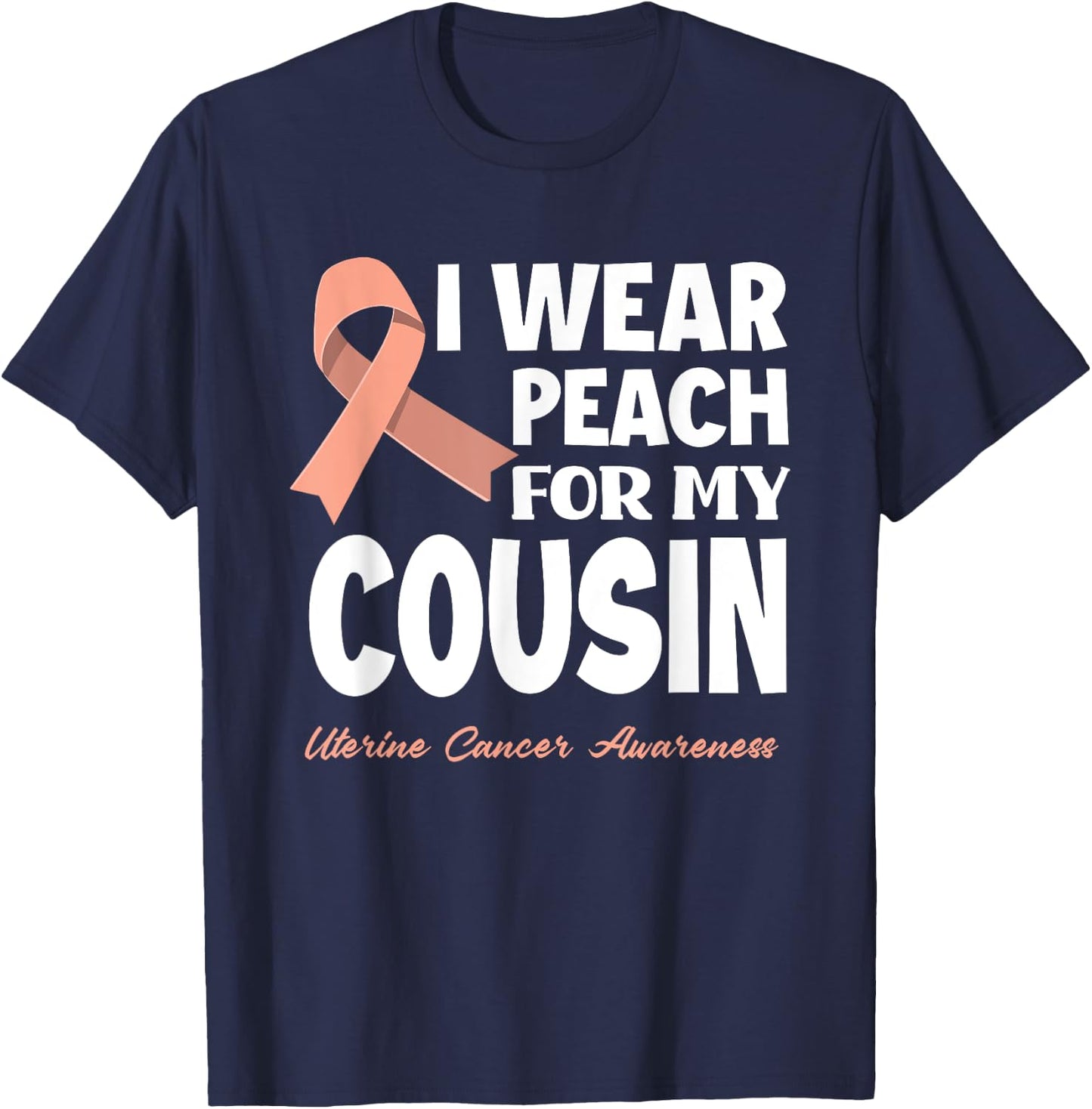 I Wear Peach For My Cousin Uterine Cancer Awareness T-Shirt - T-Shirt | Navy