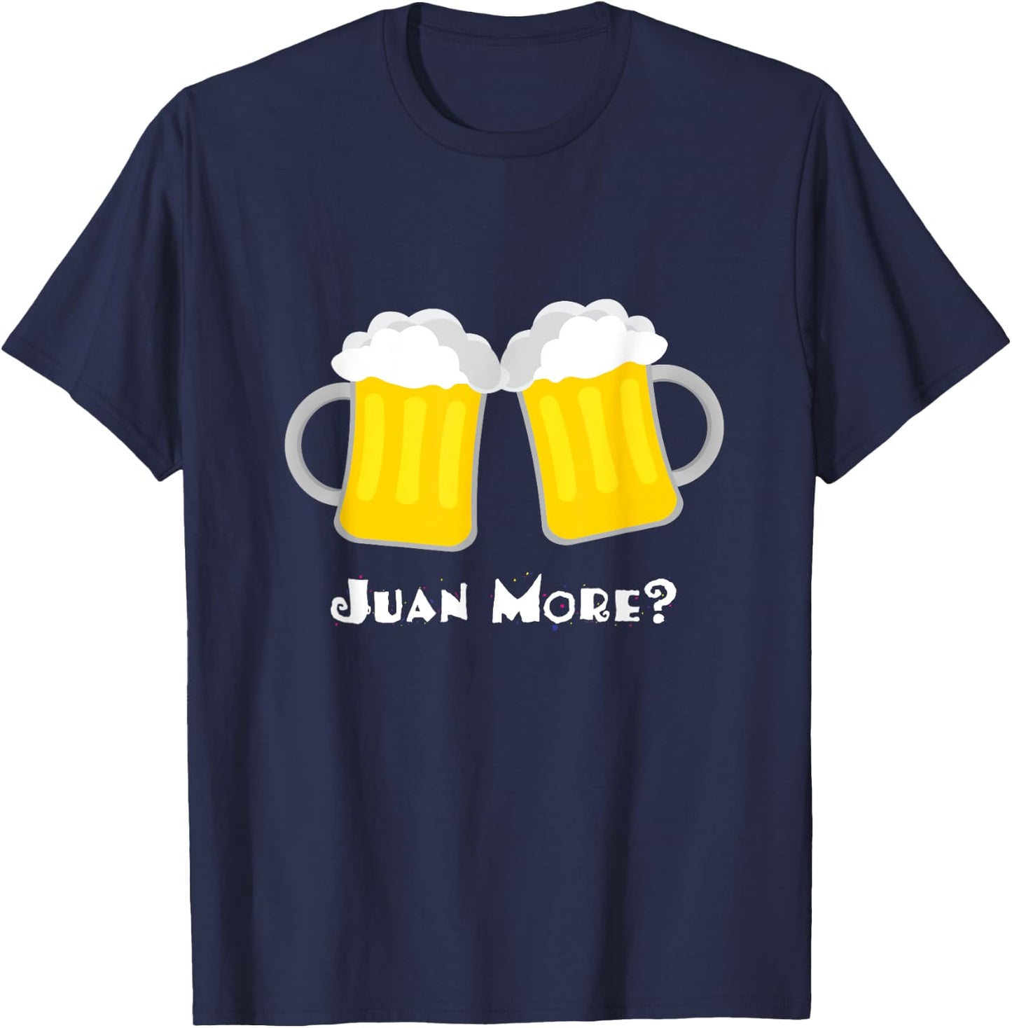 Juan More? Funny Spanish Mexican Beer Cerveza Drinker T-Shirt - T-Shirt | Navy
