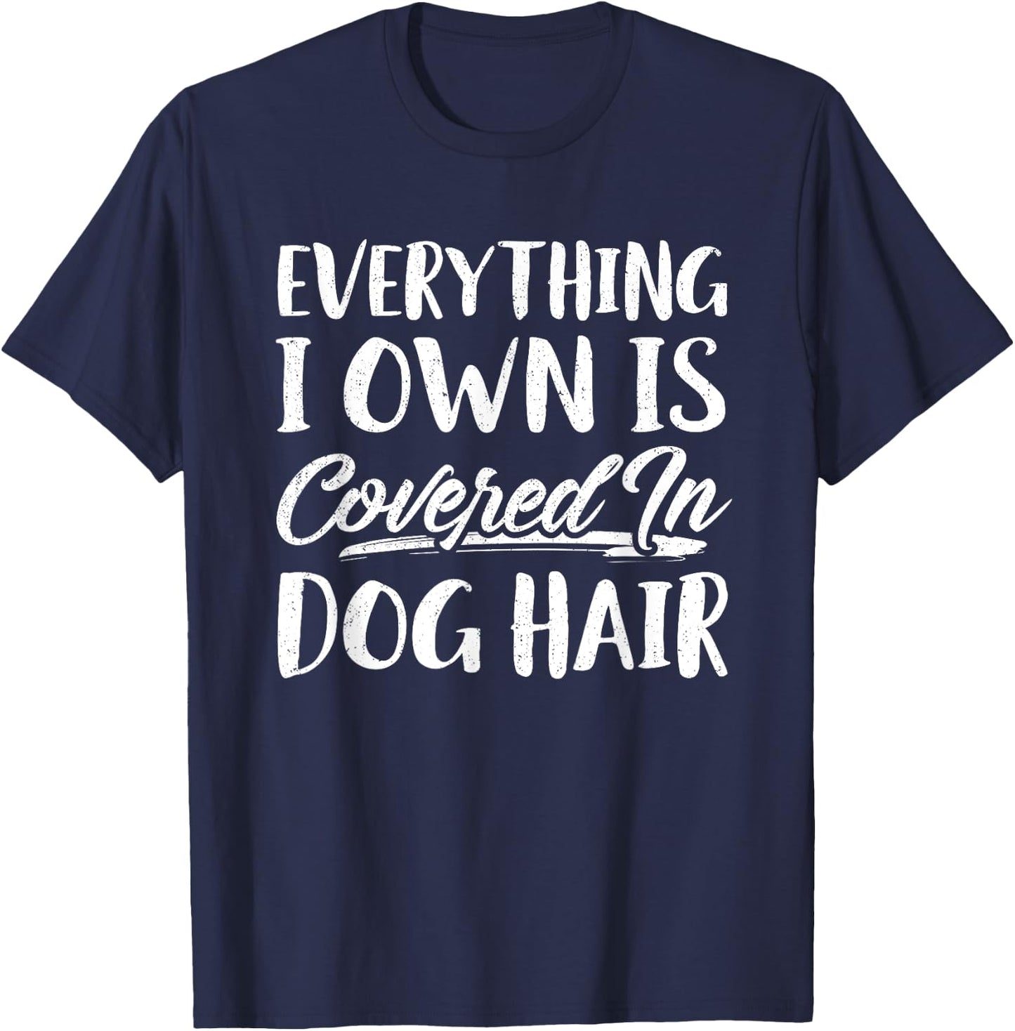 Everything I Own Is Covered In Dog Hair Shirt Funny Pet Love T-Shirt - T-Shirt | Navy
