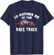 I'd Rather Be At The Race Track - Horse Racing Lover Gift T-Shirt - T-Shirt | Navy