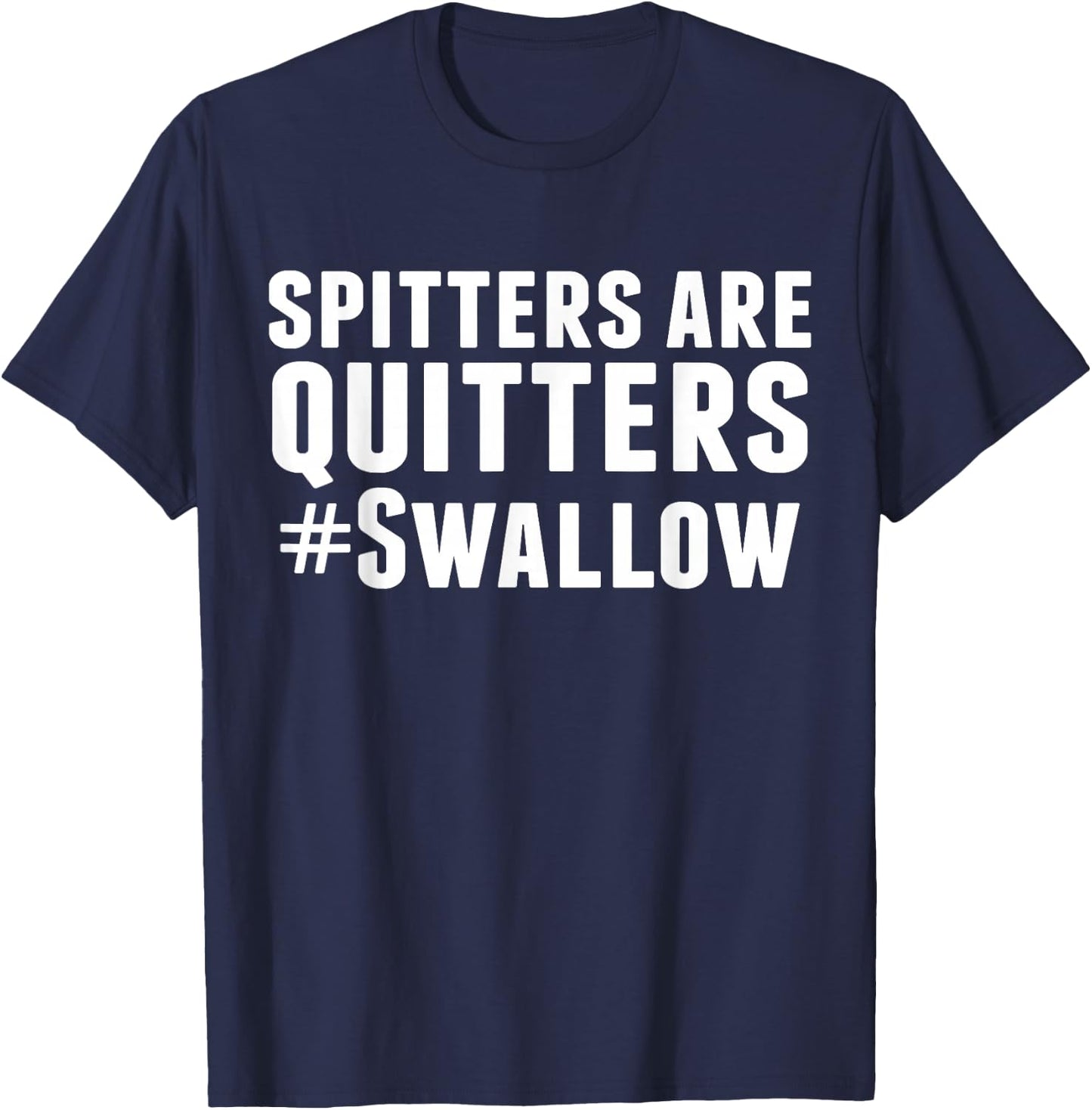 Spitters are Quitters Funny Adult Humor T-Shirt - T-Shirt | Navy