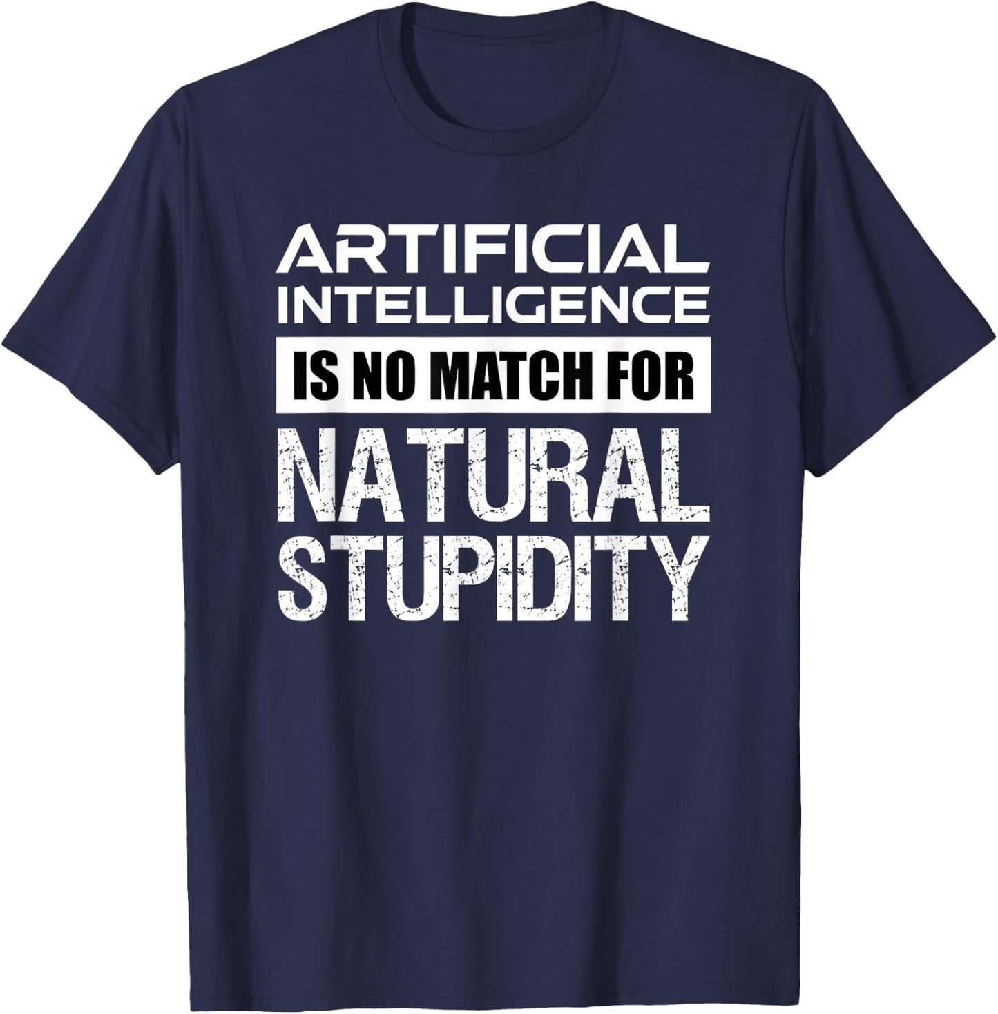 Artificial Intelligence Is No Match For Natural Stupidity T-Shirt - T-Shirt | Navy