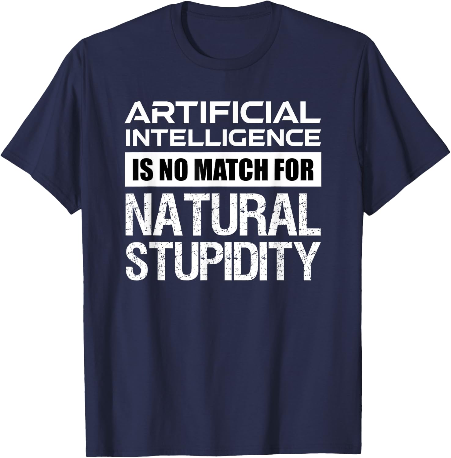 Artificial Intelligence Is No Match For Natural Stupidity T-Shirt - T-Shirt | Navy