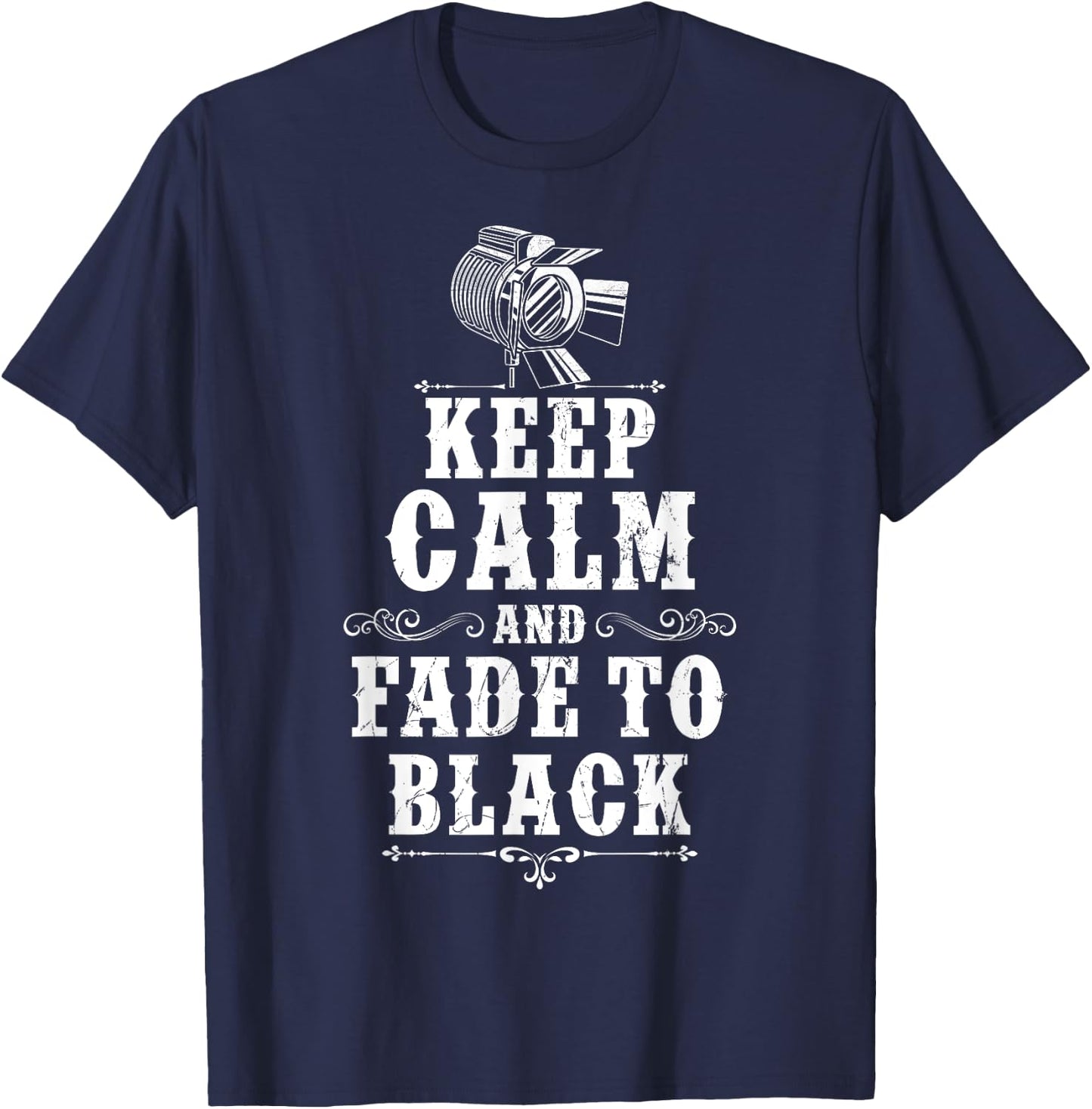 KEEP CALM AND FADE TO BLACK Lighting Crew Theatre Lighting T-Shirt - T-Shirt | Navy