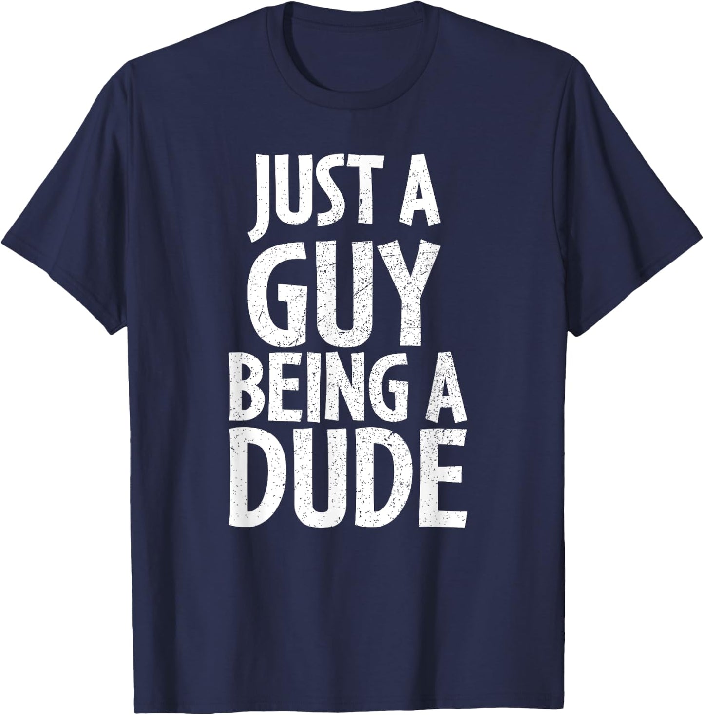 Funny Dude Gift Just a Guy Being a Dude T-Shirt - T-Shirt | Navy