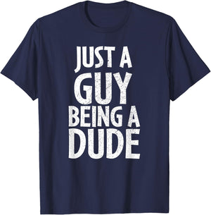 Funny Dude Gift Just a Guy Being a Dude T-Shirt - T-Shirt | Navy