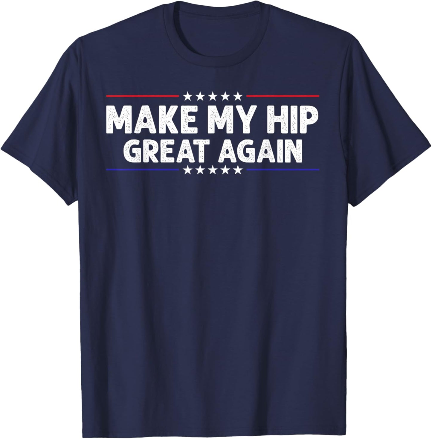 Make My Hip Great Again Hip Replacement Surgery Recovery T-Shirt - T-Shirt | Navy