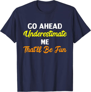 Funny Go Ahead Underestimate Me That'll Be Fun T-Shirt - T-Shirt | Navy