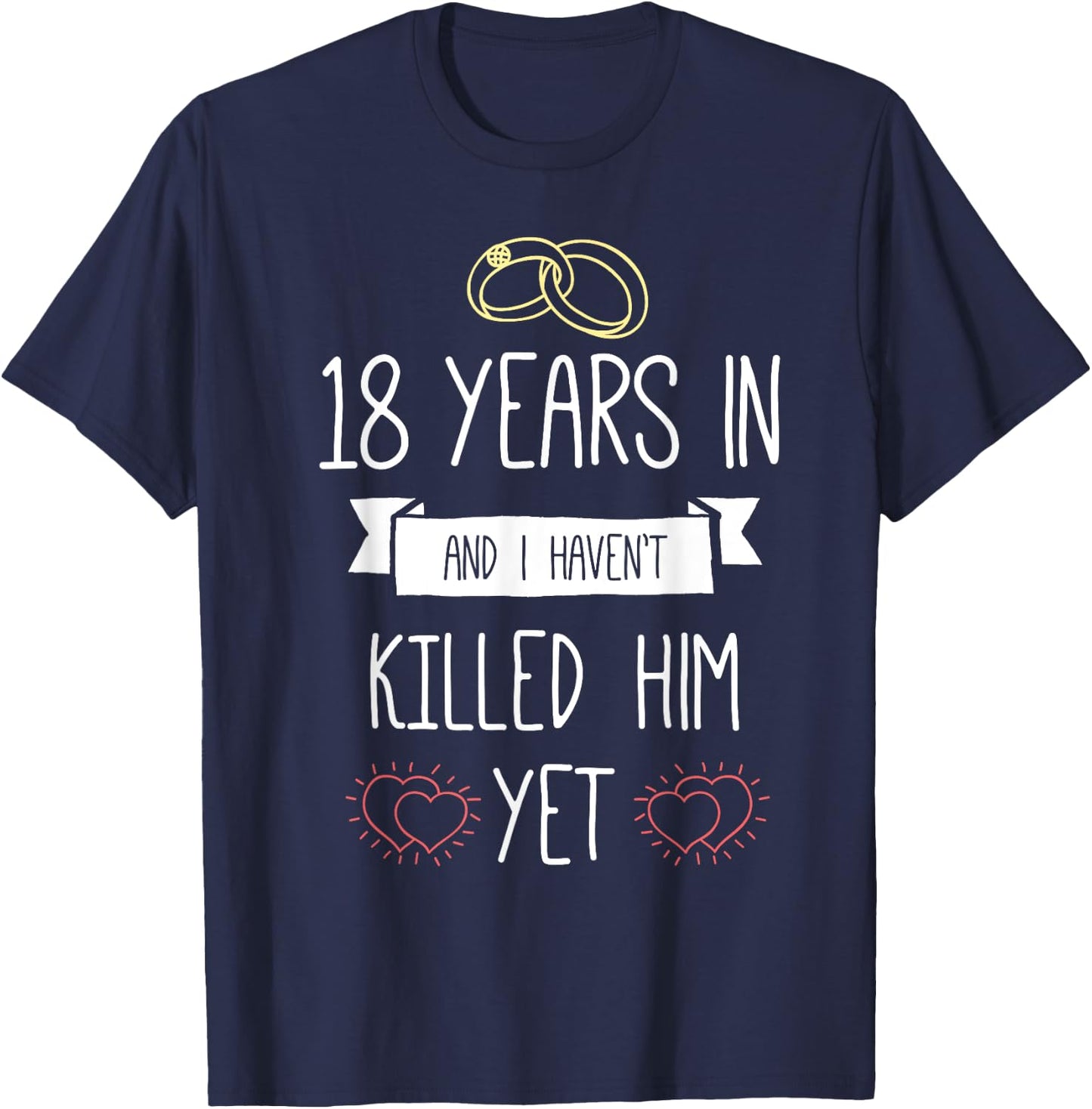 Wedding 18 Years In And I Havent Killed Him Yet Anniversary T-Shirt - T-Shirt | Navy