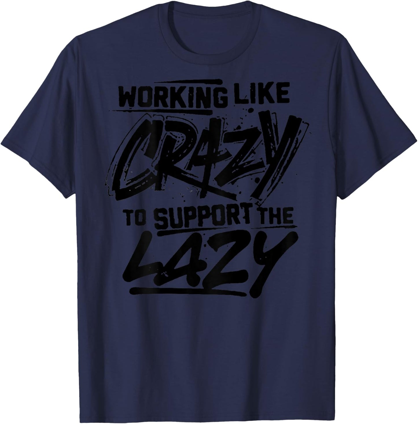 Working Like Crazy To Support The Lazy (on back) T-Shirt - T-Shirt | Navy