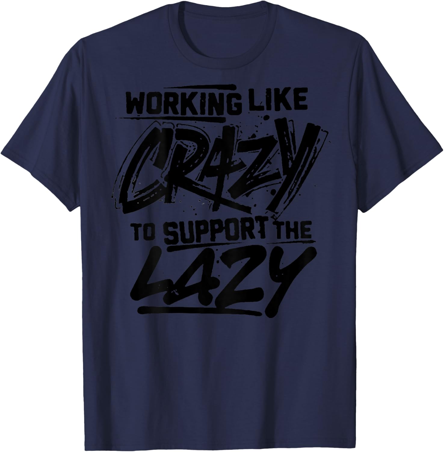 Working Like Crazy To Support The Lazy (on back) T-Shirt - T-Shirt | Navy