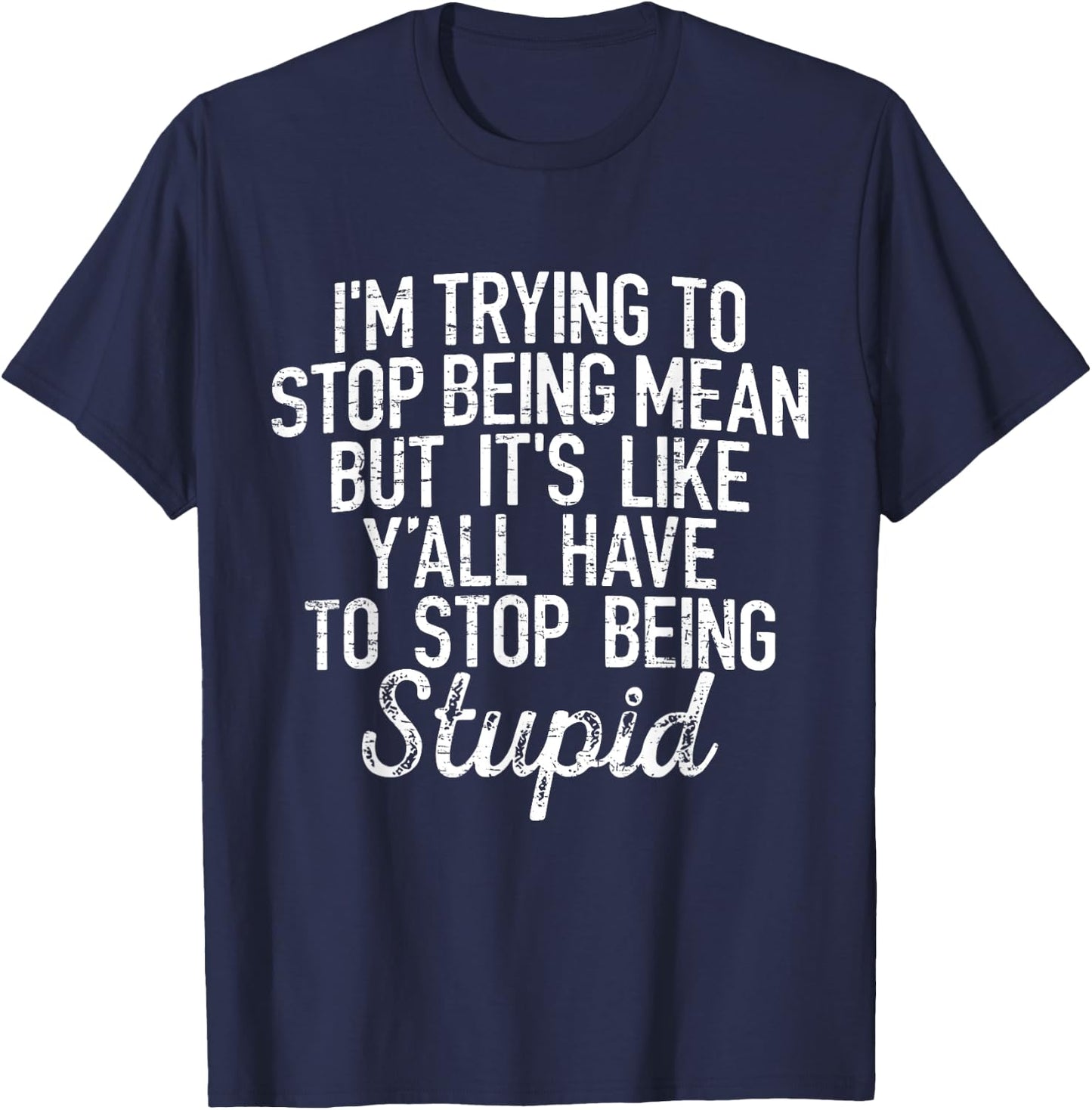I'm Trying To Stop Being Mean But It's Like Y'all Have T-Shirt - T-Shirt | Navy