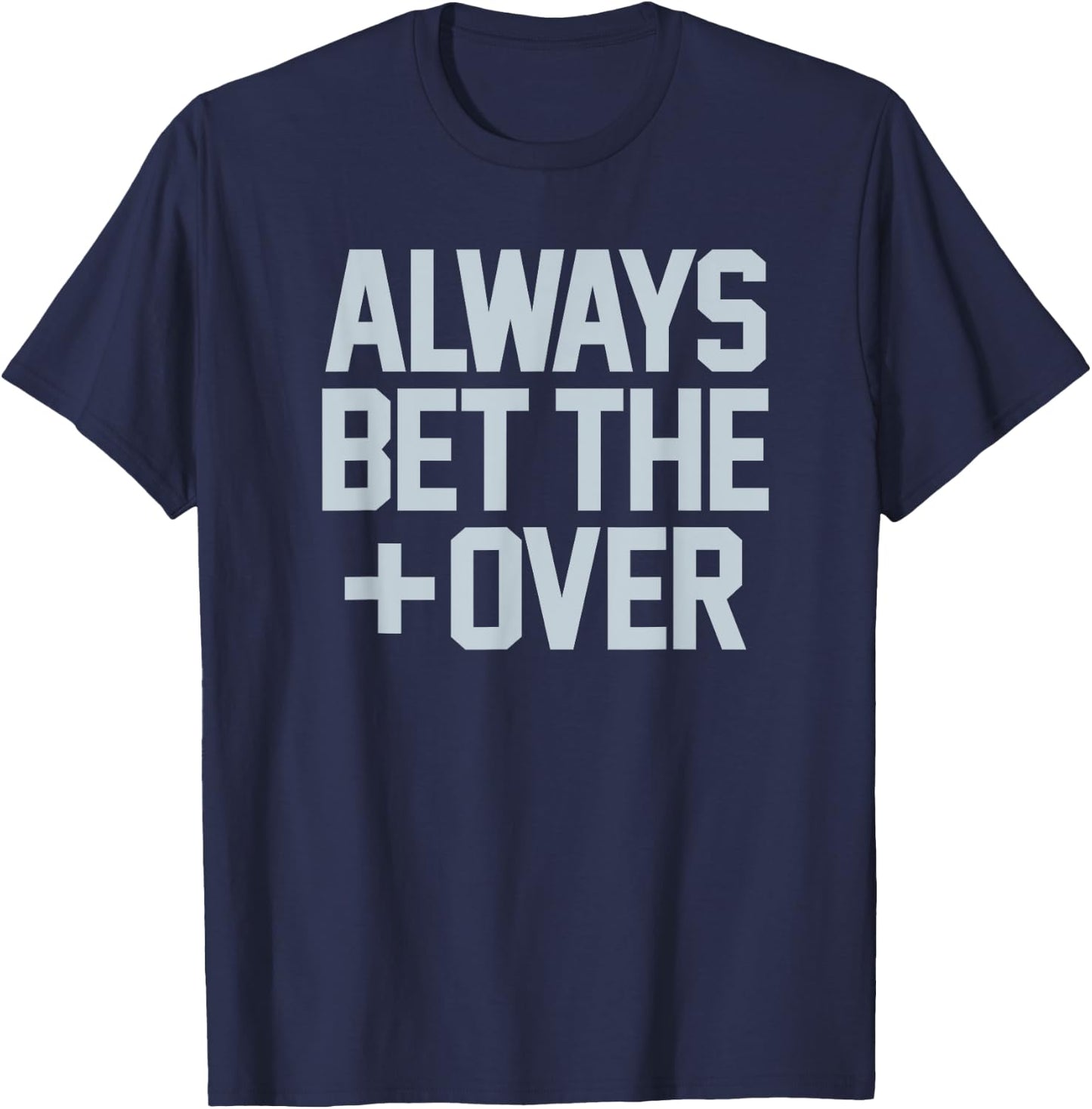 ALWAYS BET THE OVER - funny sports betting gambling graphic T-Shirt - T-Shirt | Navy