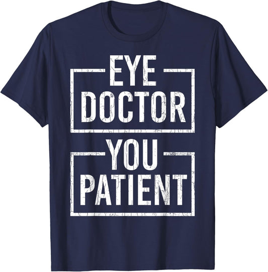 Ophthalmologist Funny Eye Doctor You Patient Graphic T-Shirt - T-Shirt | Navy