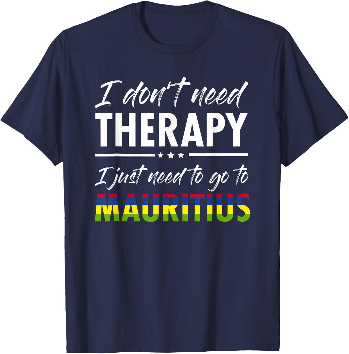 I don t need therapy I just need to go to Mauritius T-Shirt - T-Shirt | Navy