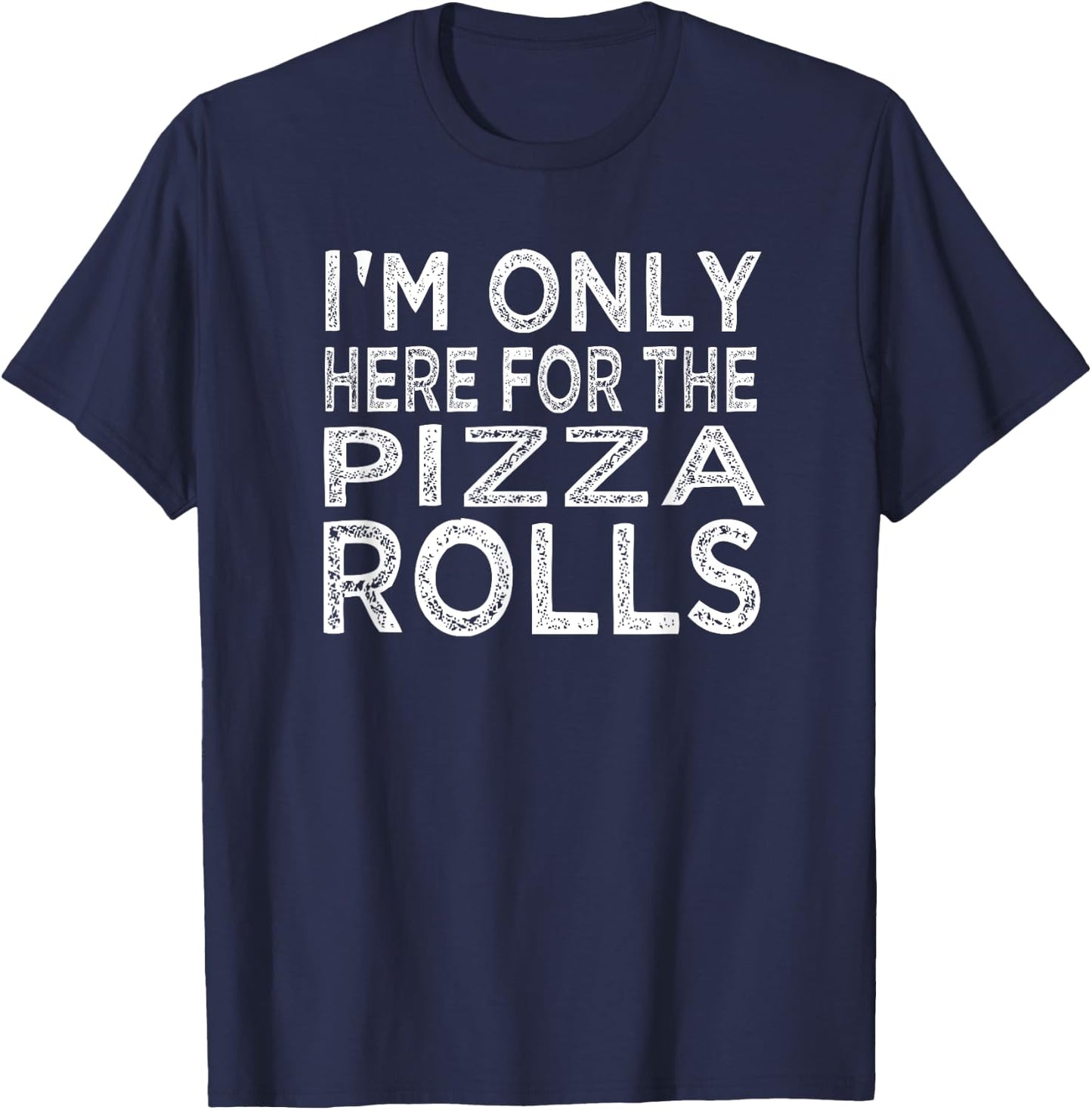 I'm Only Here For The Pizza Rolls Pizza Lover T-Shirt - T-Shirt | Navy