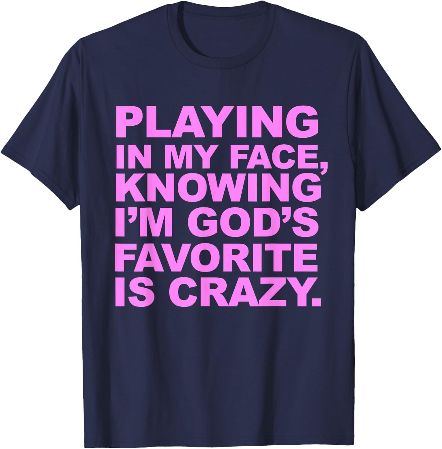 Playing In My Face Knowing I'm God's Favorite Is Crazy T-Shirt - T-Shirt | Navy