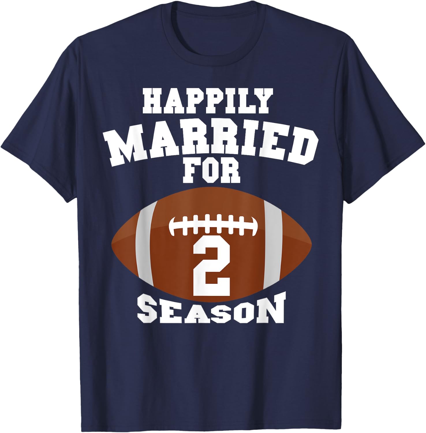 Funny Football Saying Happily Married For 2 Seasons Couples T-Shirt - T-Shirt | Navy
