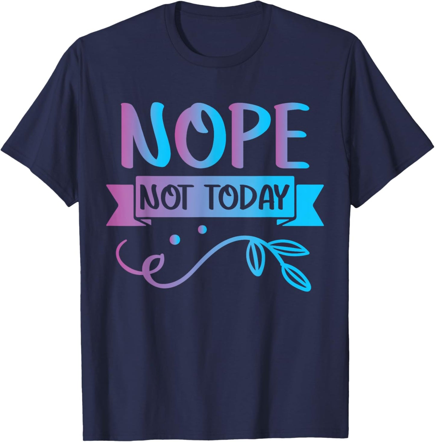 Funny Quote-Nop Not Today Cool Design T-Shirt - T-Shirt | Navy