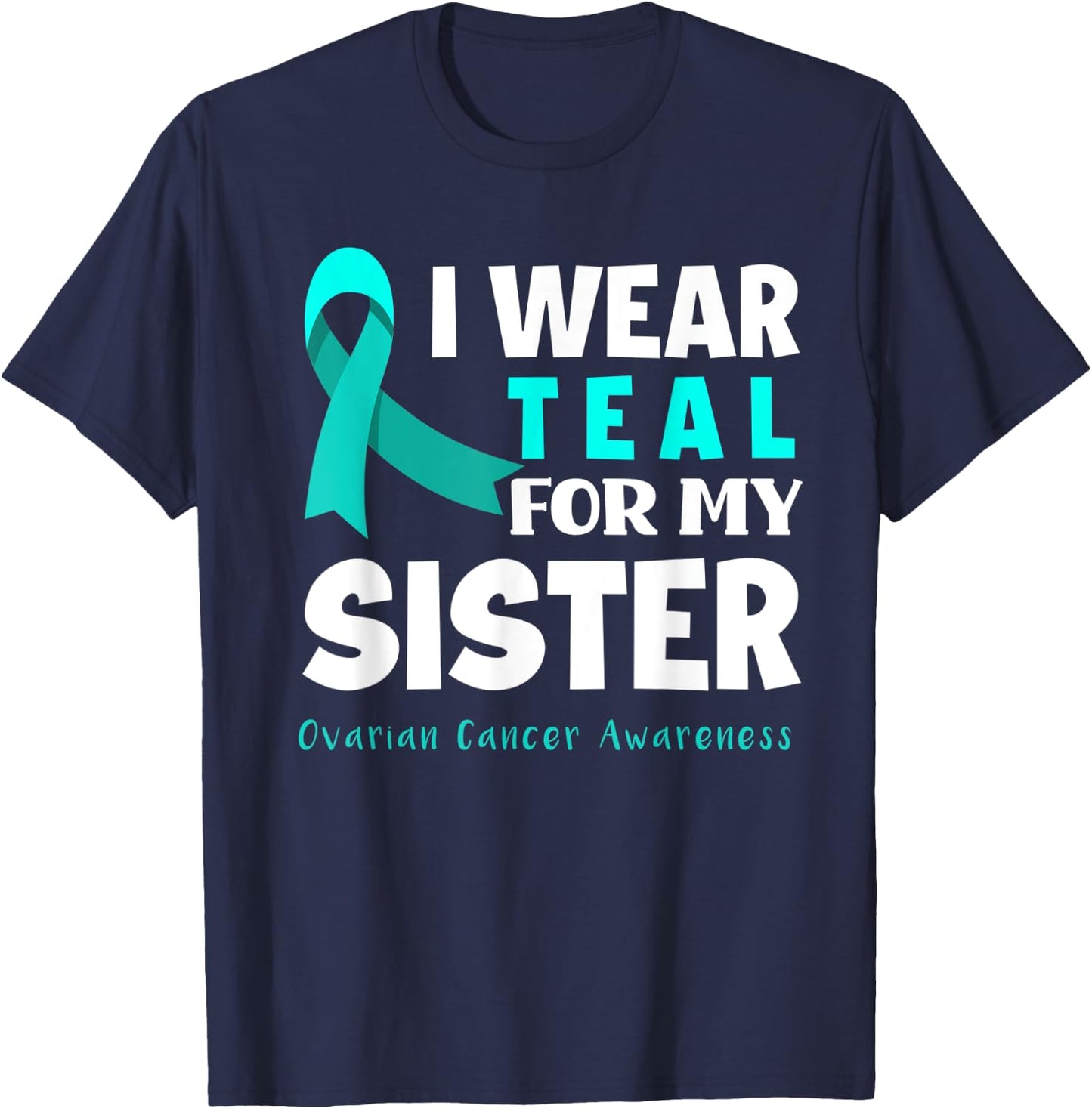 I Wear Teal For My Sister Support Ovarian Cancer Awareness T-Shirt - T-Shirt | Navy