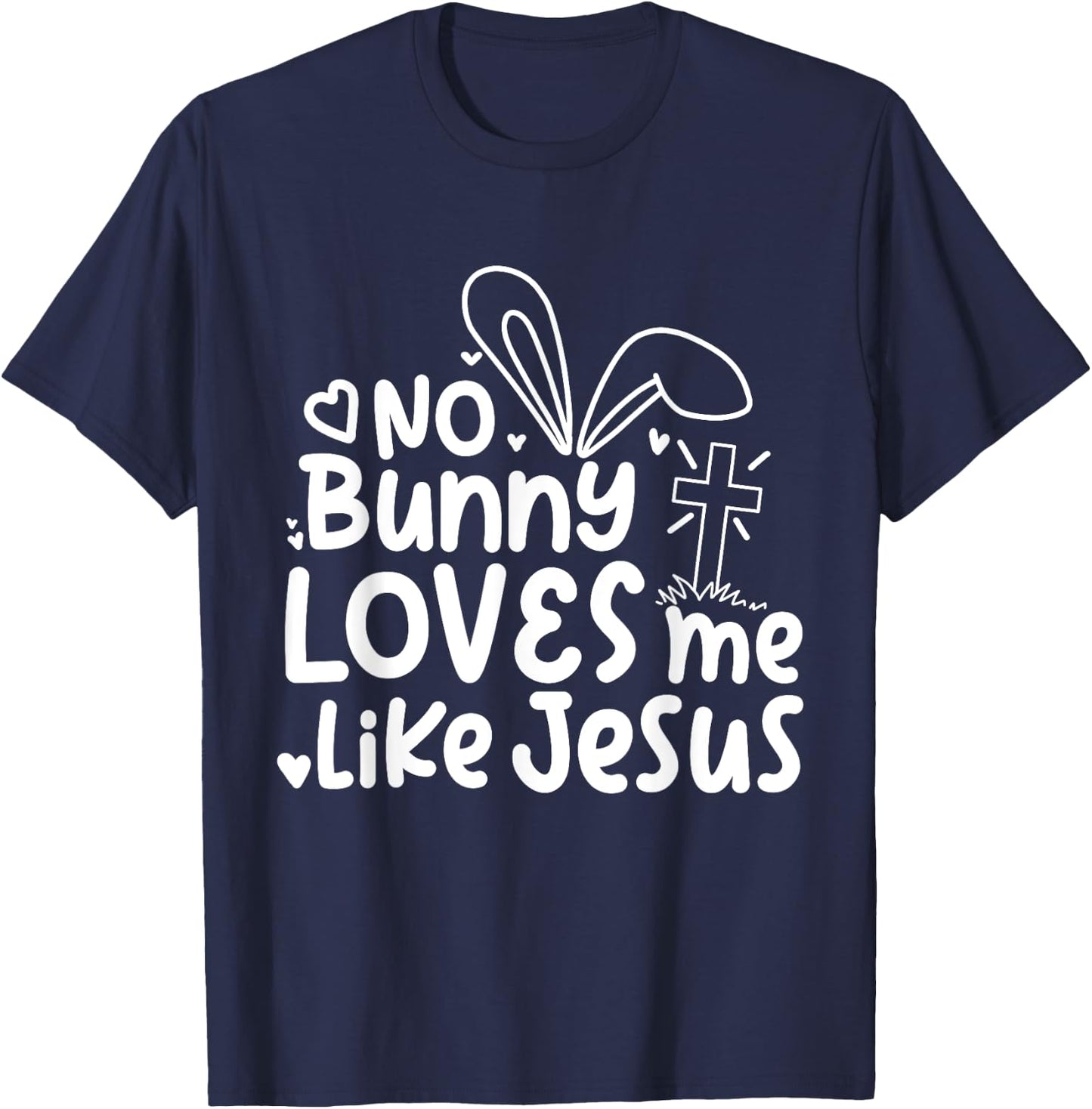 Happy Easter No Bunny Loves Me Like Jesus Cute Funny T-Shirt - T-Shirt | Navy