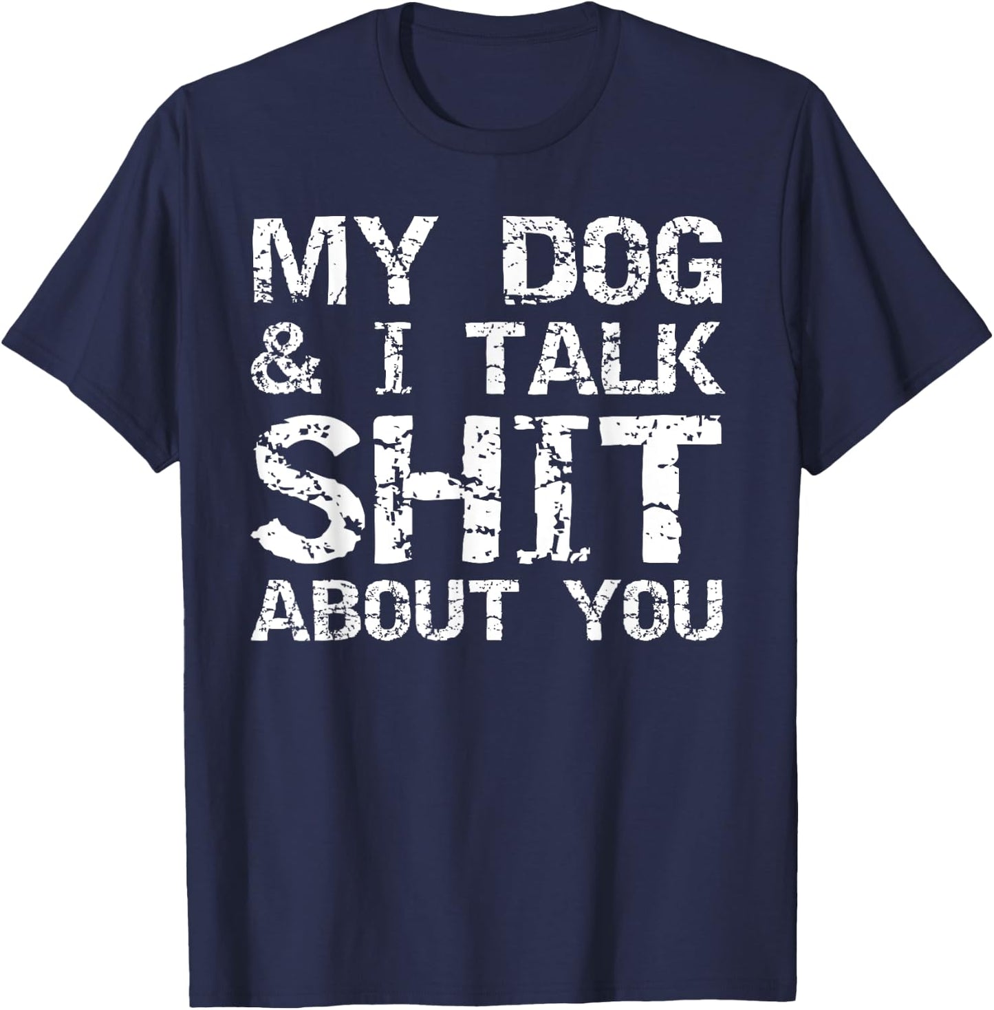 My Dog & I Talk Shit About You Sarcastic Dog Owner Quote Men Women T-Shirt - T-Shirt | Navy