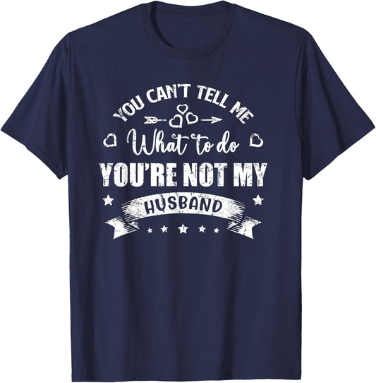 You Can't Tell Me What To Do You're Not My Husband T-Shirt - T-Shirt | Navy