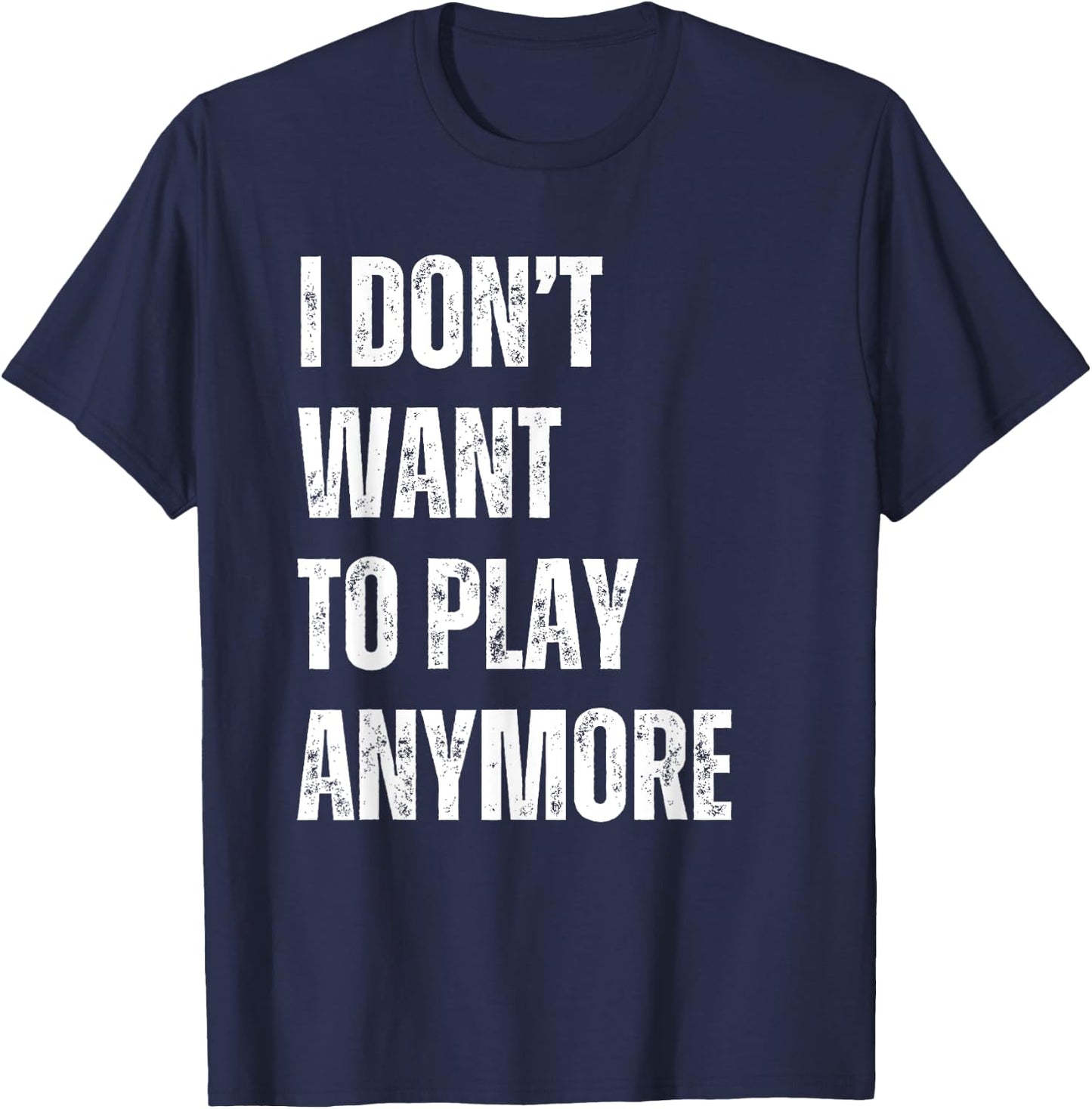 I Don't Want To Play Anymore Funny Sarcastic Sayings T-Shirt - T-Shirt | Navy