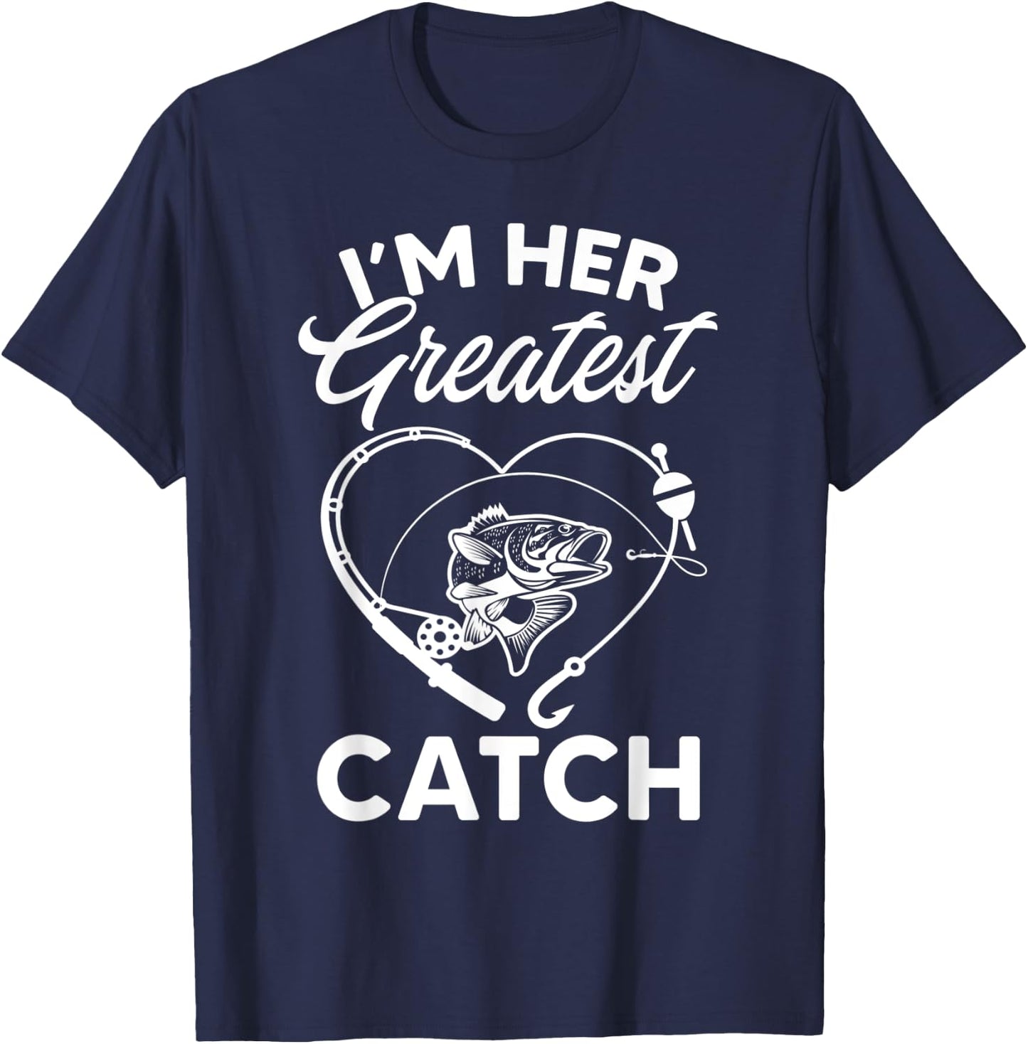I'm Her Greatest Catch Fisherman Funny Fishing Couples Gift T-Shirt - T-Shirt | Navy
