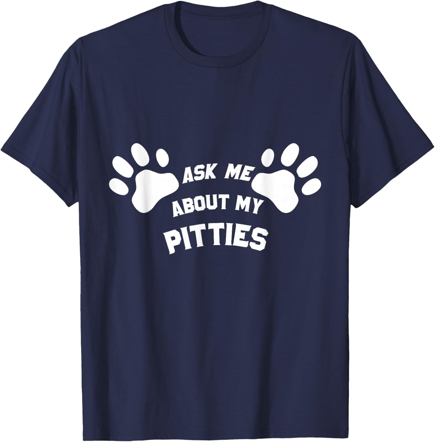 Ask Me About My Pitties Funny Pet Lover Men and Women T-Shirt - T-Shirt | Navy