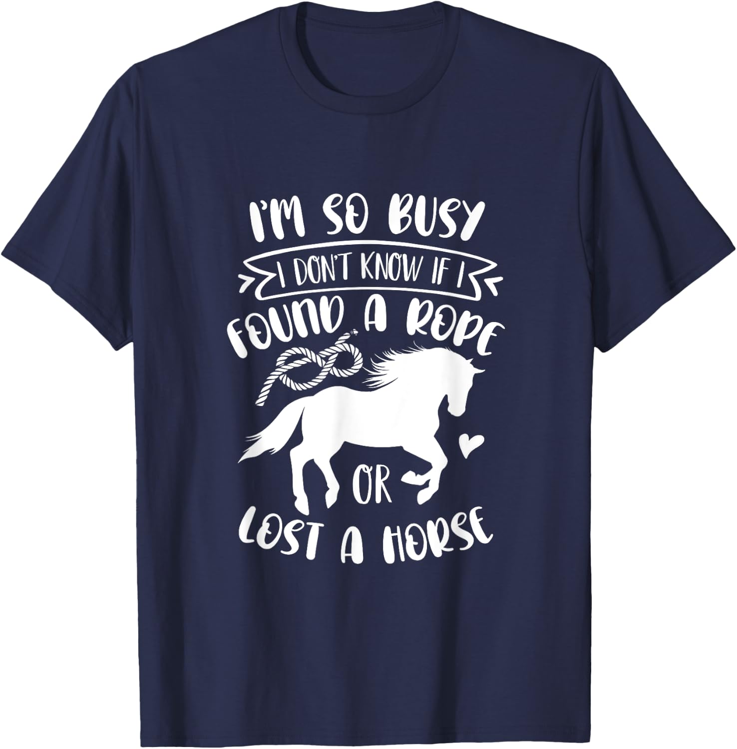 I Don't Know If I Found A Rope Or Lost A Horse Equestrian T-Shirt - T-Shirt | Navy