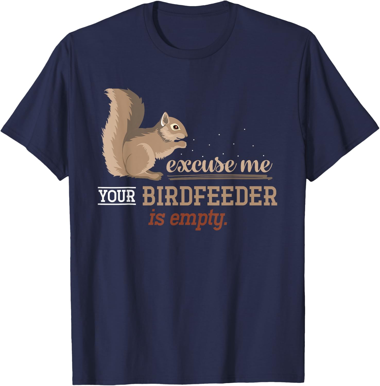 Excuse Me Your Birdfeeder Is Empty Squirrel T-Shirt - T-Shirt | Navy