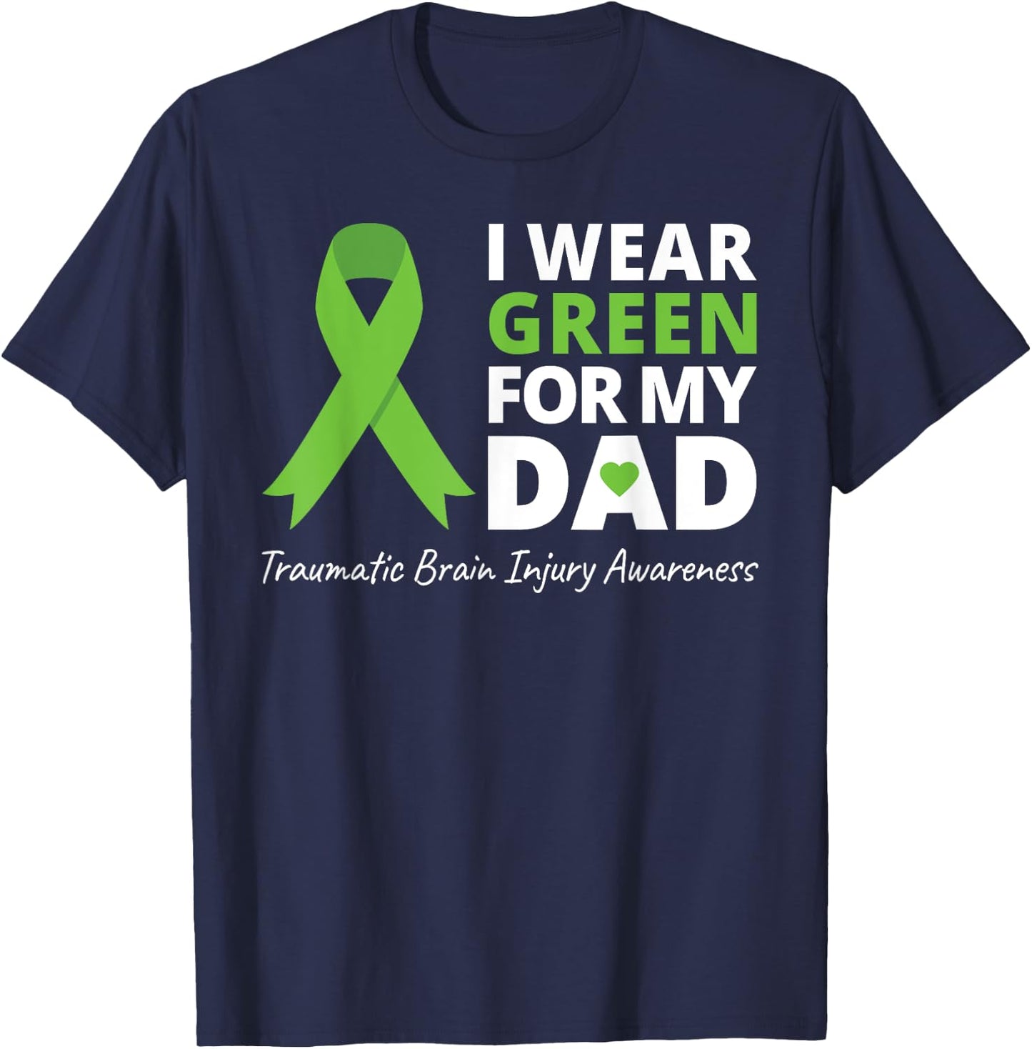 I Wear Green For My Dad T Shirt TBI Awareness Green Ribbon T-Shirt - T-Shirt | Navy