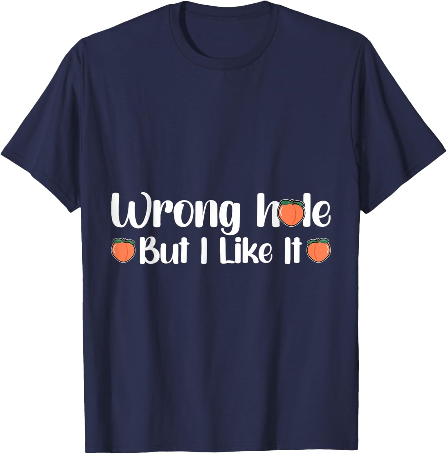 Inappropriate Wrong Hole But I Like It Adult Jokes T-Shirt - T-Shirt | Navy