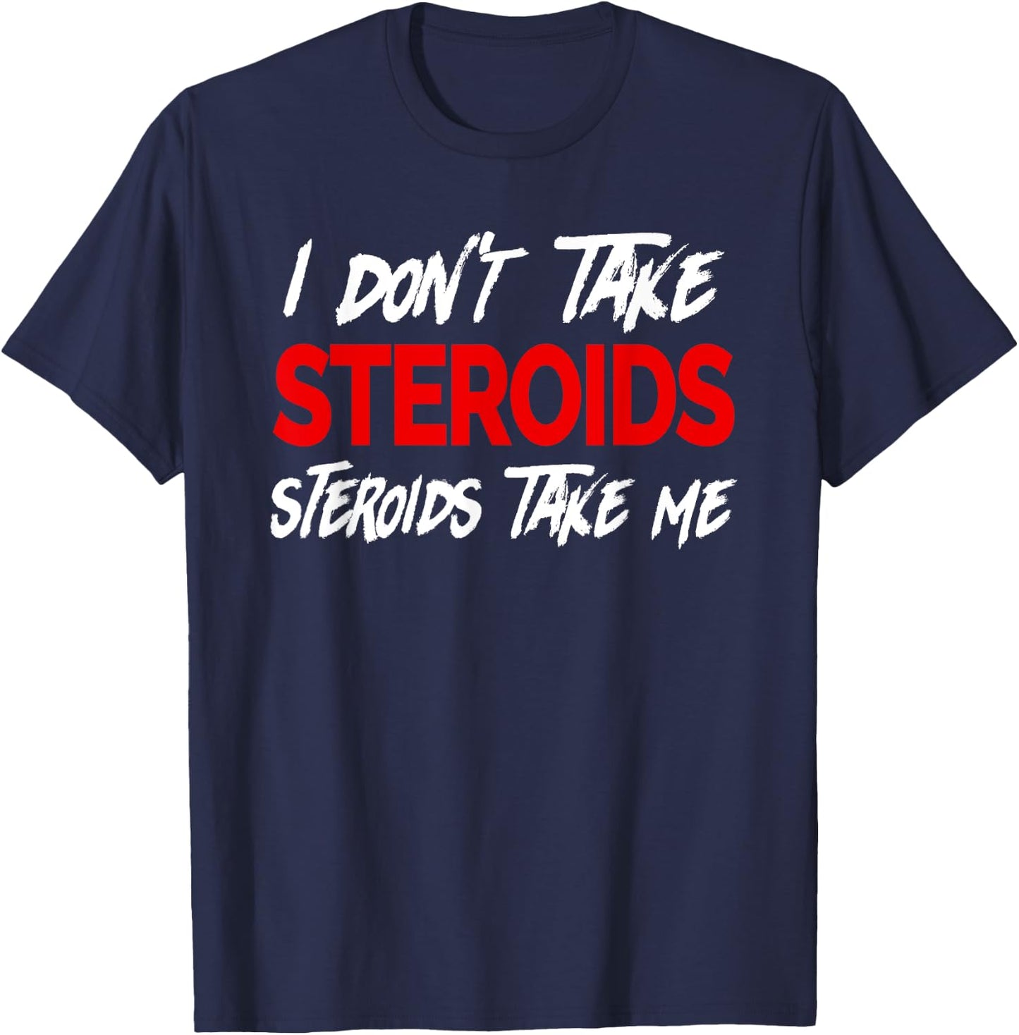 I don't take Steroids- Steroid take me - Funny Gear for Gym T-Shirt - T-Shirt | Navy