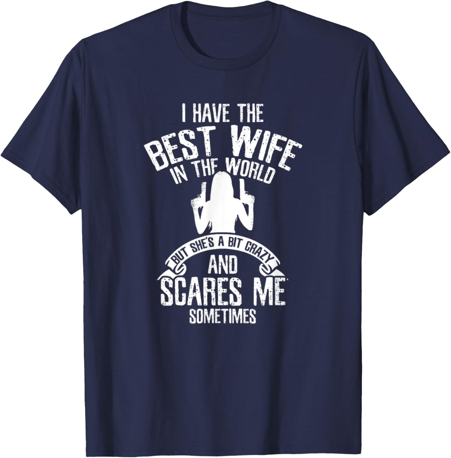 Have Best Wife In The World But She's A Bit Crazy Scares Me T-Shirt - T-Shirt | Navy