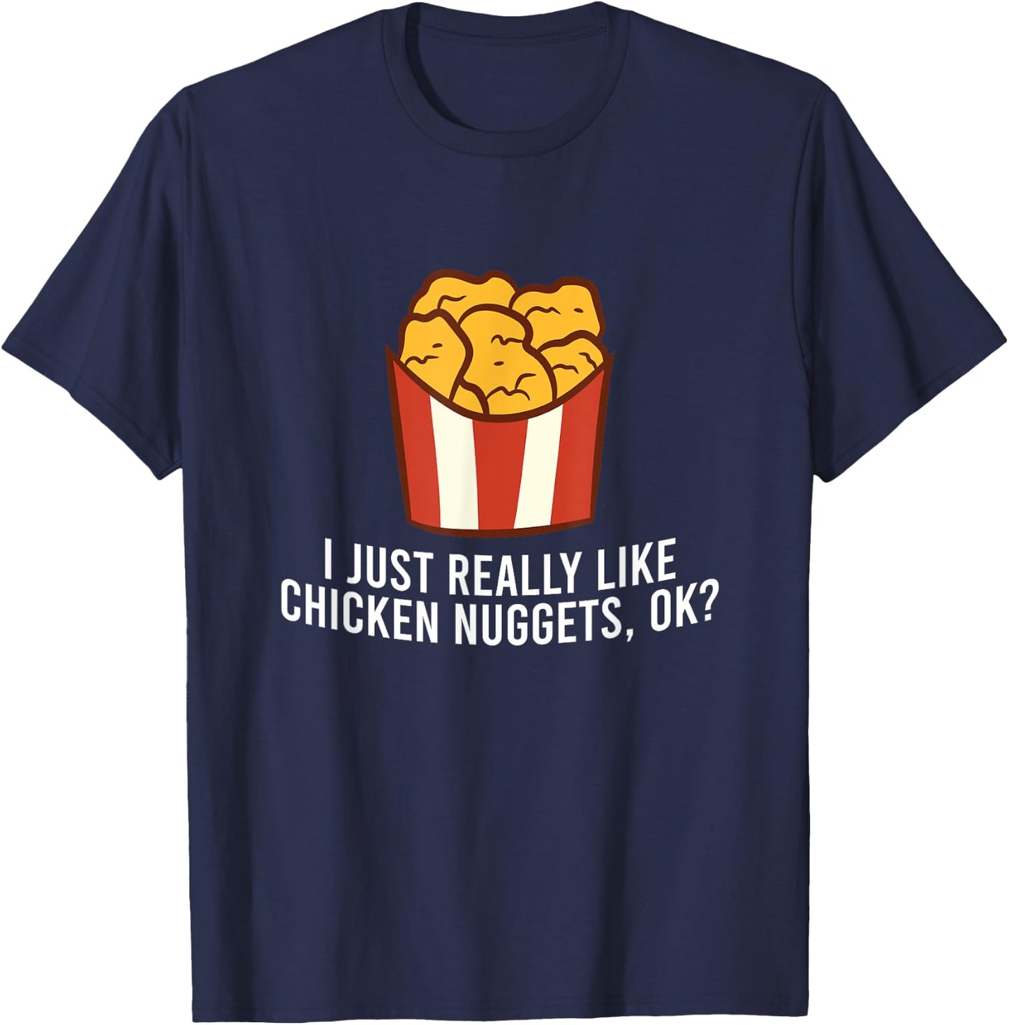 Chicken Nuggets Love I Just Really Like Chicken Nuggets, Ok T-Shirt - T-Shirt | Navy