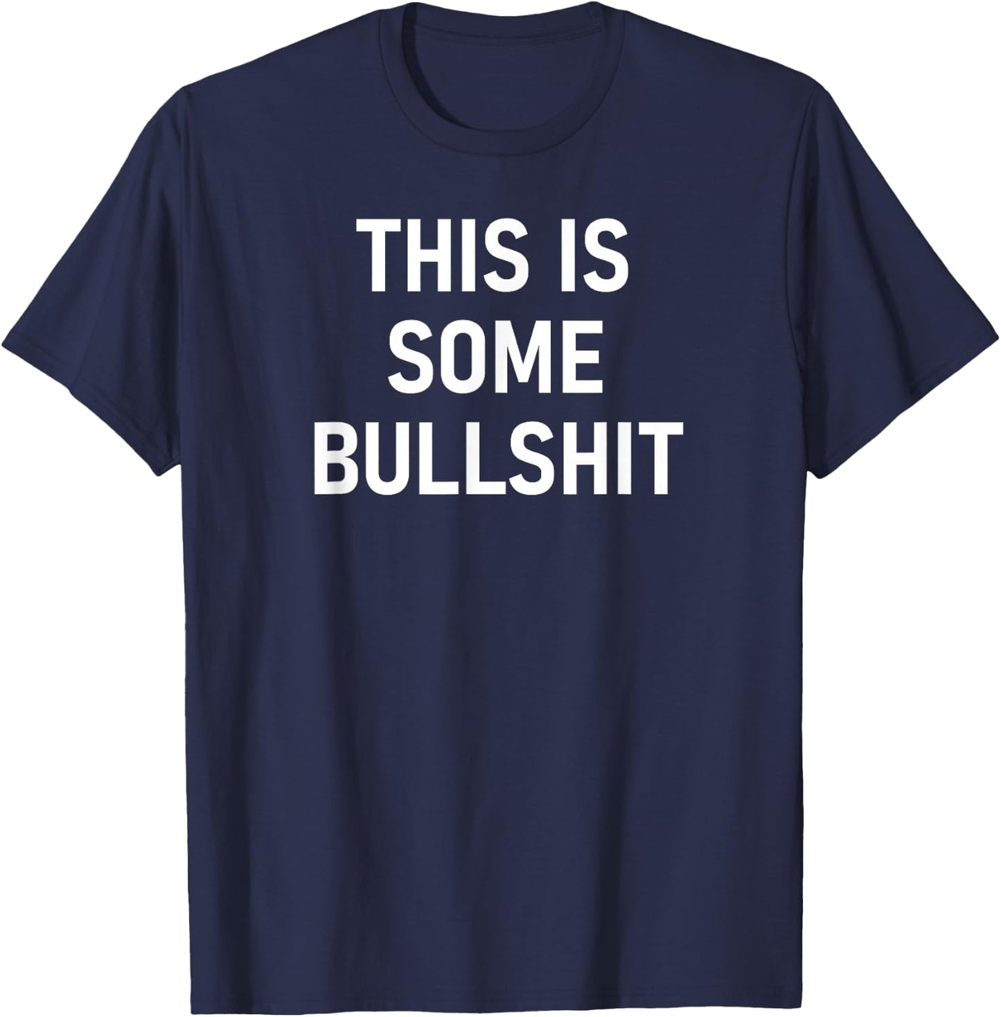 This Is Some Bullshit, Funny, Sarcastic, Jokes, Family T-Shirt - T-Shirt | Navy