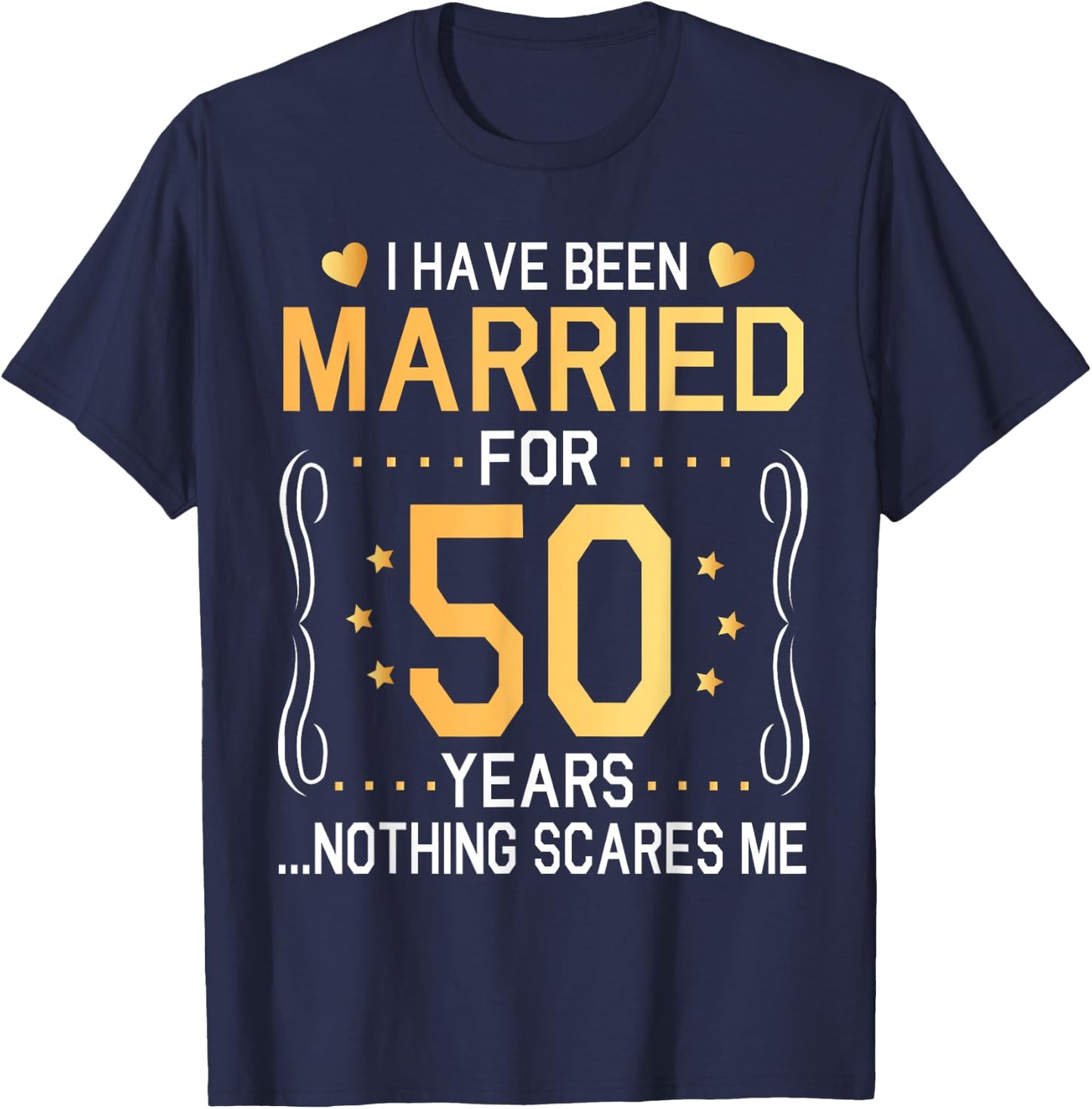 I Have Been Married For 50 Years Wedding Nothing Scares Me T-Shirt - T-Shirt | Navy