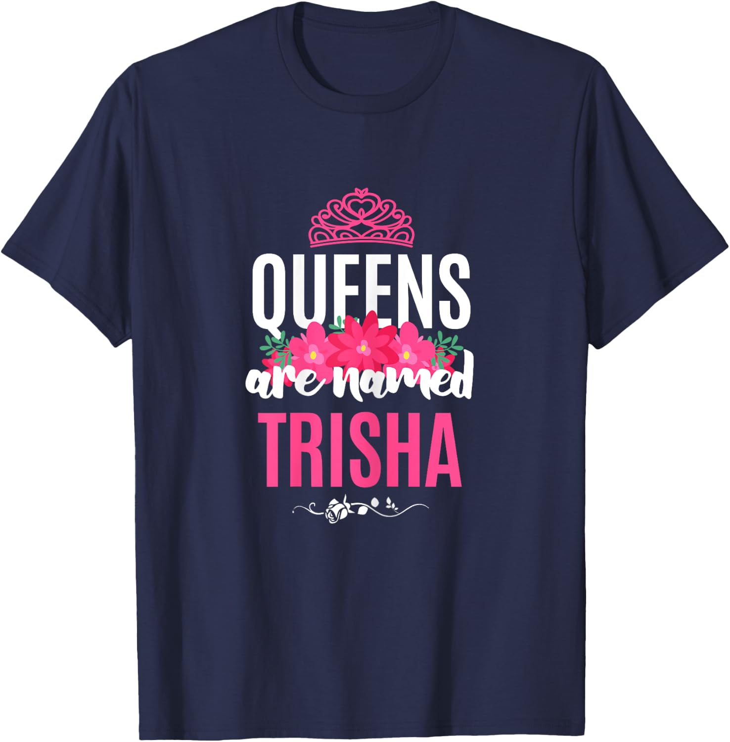 Queens Are Named Trisha Gift Pink Flower Custom Name B-Day T-Shirt - T-Shirt | Navy
