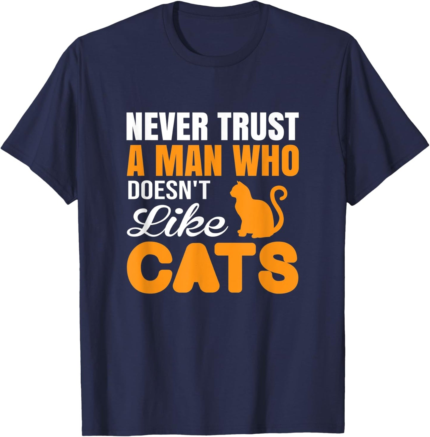 Never Trust A Man Who Doesn't Like Cats - Cat Lover Gift T-Shirt - T-Shirt | Navy