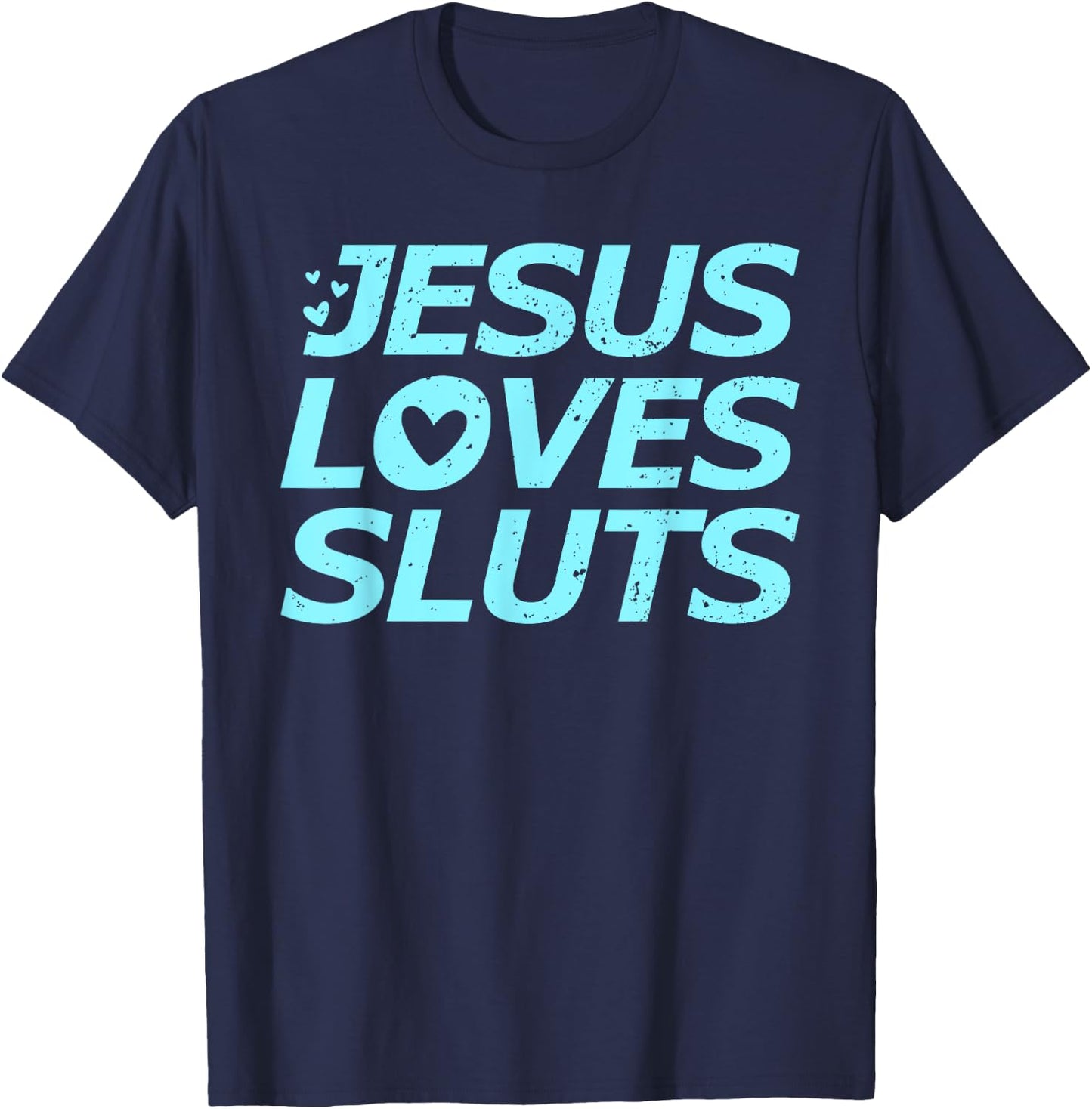 Jesus Loves Sluts Hearts Christian Bible Faith T-Shirt - T-Shirt | Navy