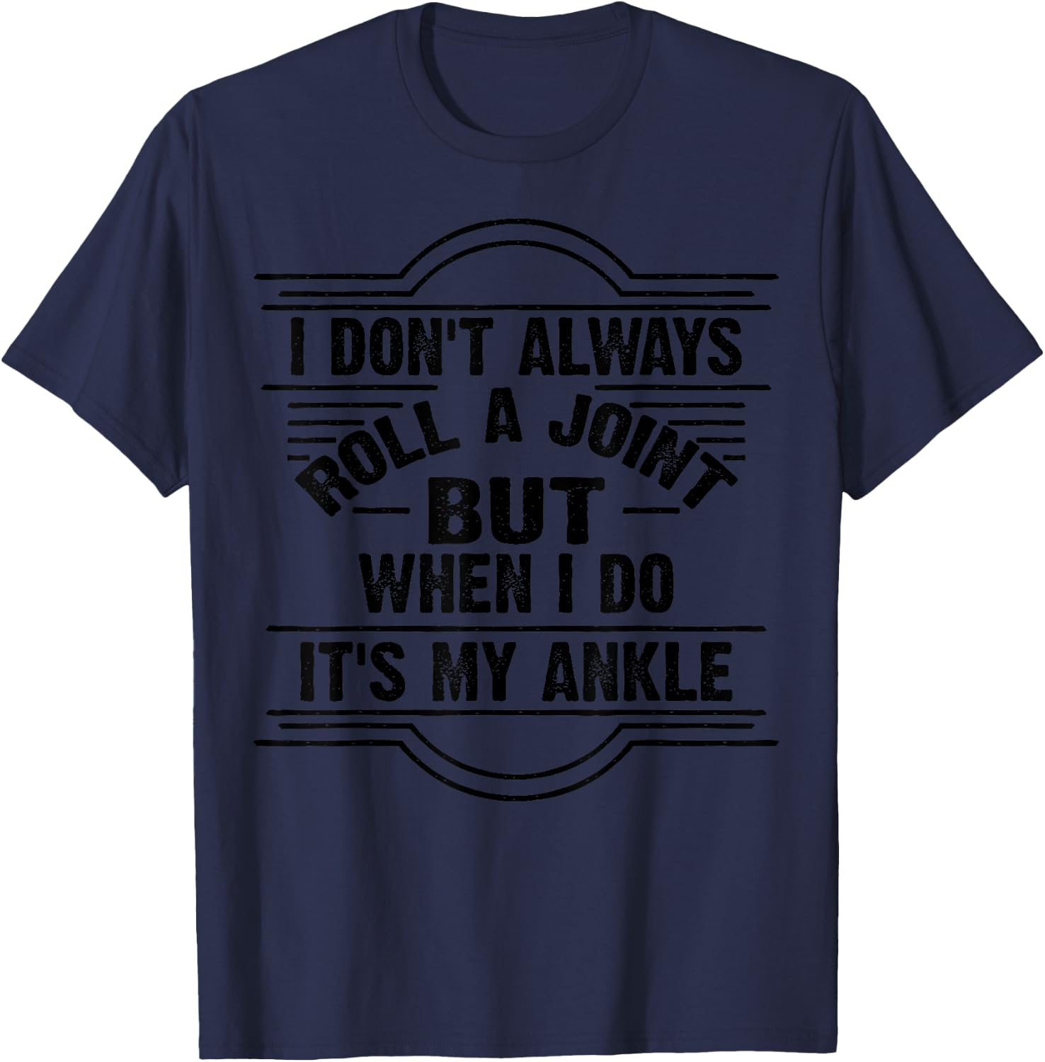 I Don't Always Roll A Joint But When I Do It's My Ankle Gift T-Shirt - T-Shirt | Navy