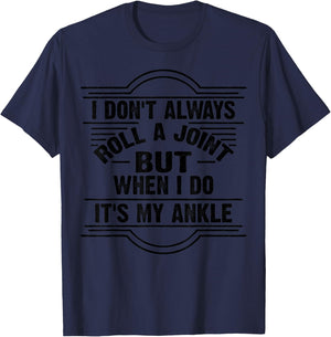I Don't Always Roll A Joint But When I Do It's My Ankle Gift T-Shirt - T-Shirt | Navy