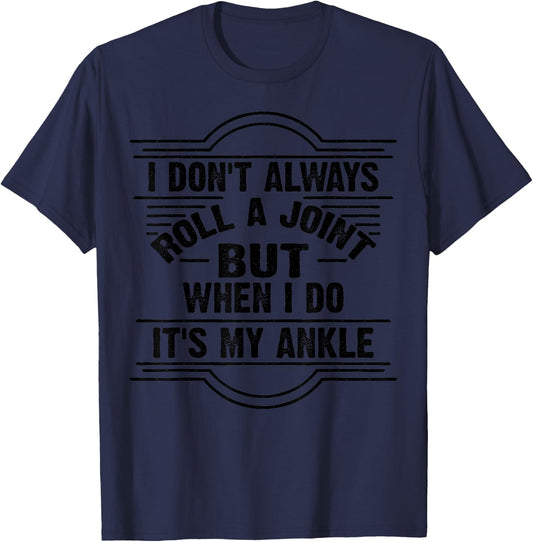 I Don't Always Roll A Joint But When I Do It's My Ankle Gift T-Shirt - T-Shirt | Navy