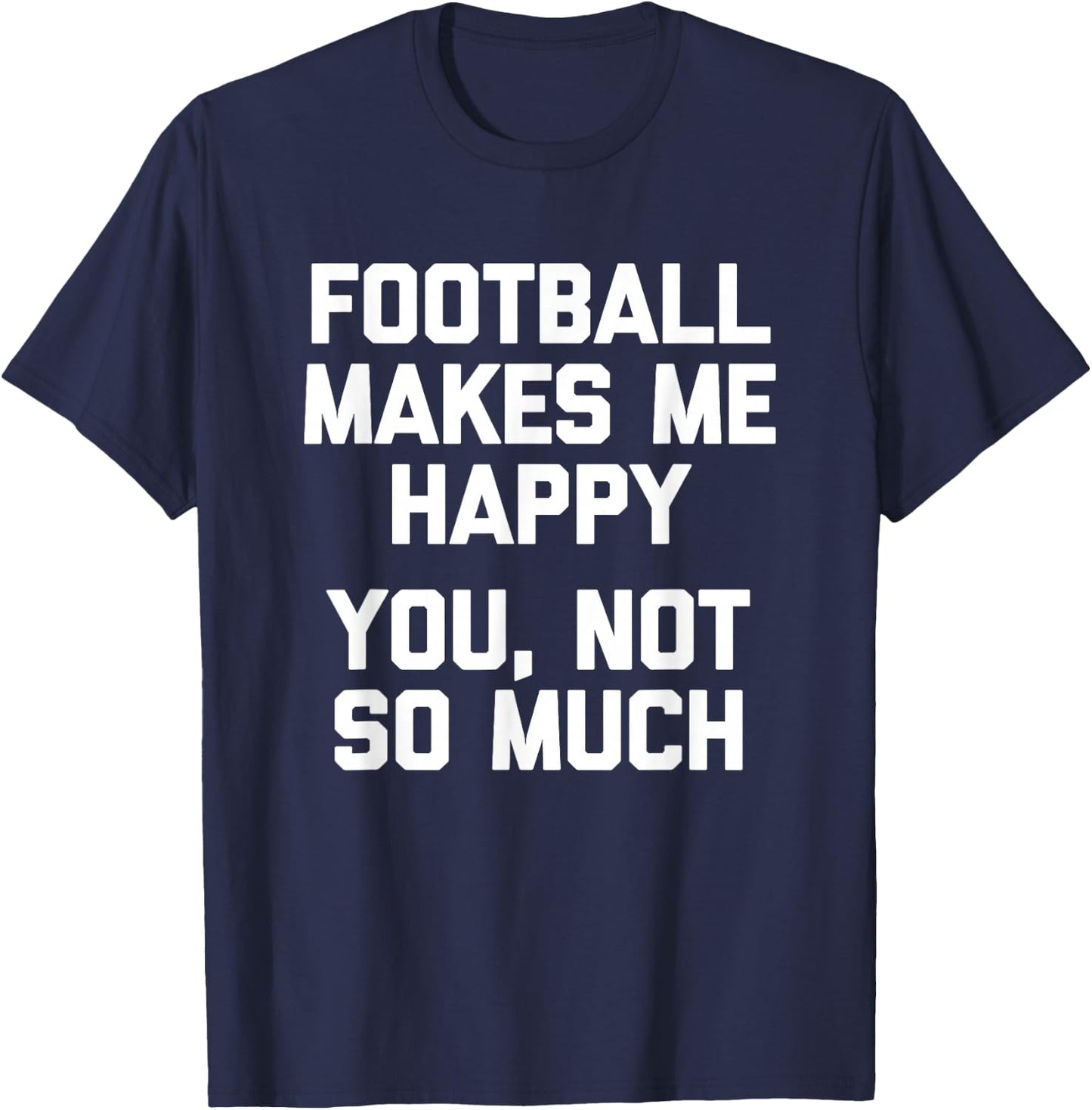 Football Makes Me Happy (You, Not So Much) Funny Football T-Shirt - T-Shirt | Navy